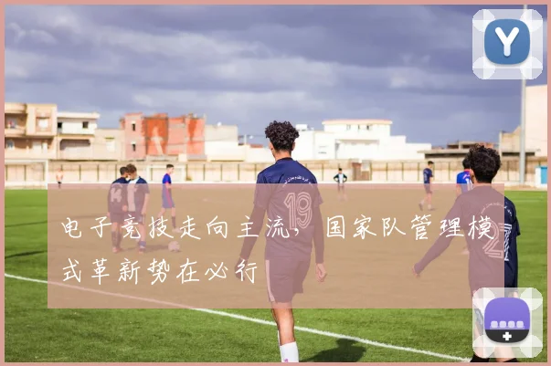 电子竞技走向主流，国家队管理模式革新势在必行