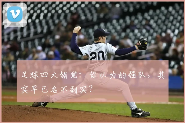 足球四大错觉:你以为的强队,其实早已名不副实?