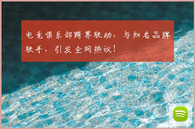 电竞俱乐部跨界联动,与知名品牌联手,引发全网热议!