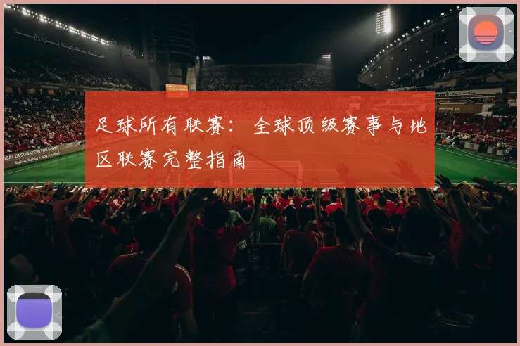 足球所有联赛：全球顶级赛事与地区联赛完整指南